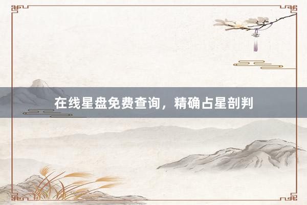 在线星盘免费查询，精确占星剖判