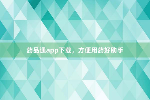 药品通app下载，方便用药好助手