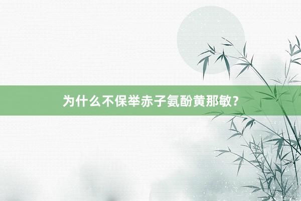 为什么不保举赤子氨酚黄那敏？
